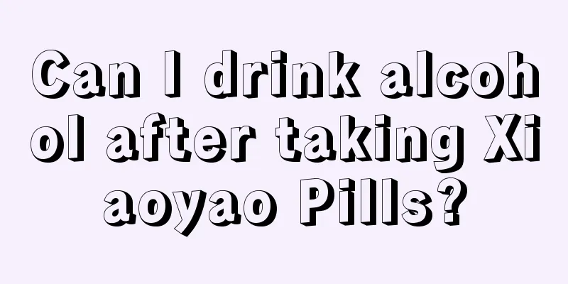 Can I drink alcohol after taking Xiaoyao Pills?