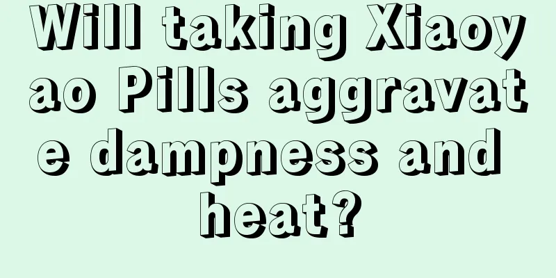 Will taking Xiaoyao Pills aggravate dampness and heat?