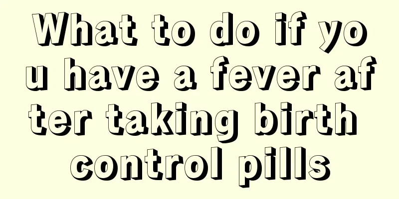 What to do if you have a fever after taking birth control pills