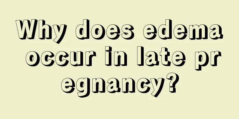 Why does edema occur in late pregnancy?