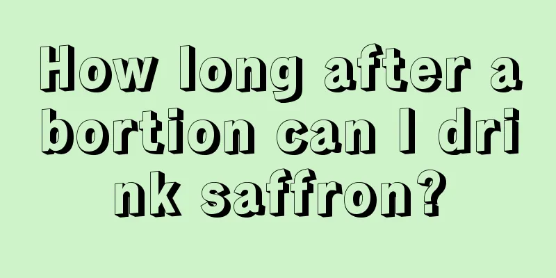 How long after abortion can I drink saffron?