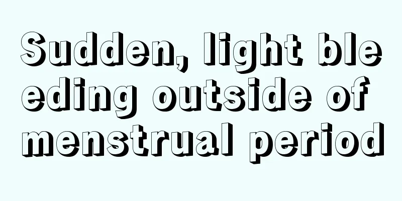 Sudden, light bleeding outside of menstrual period