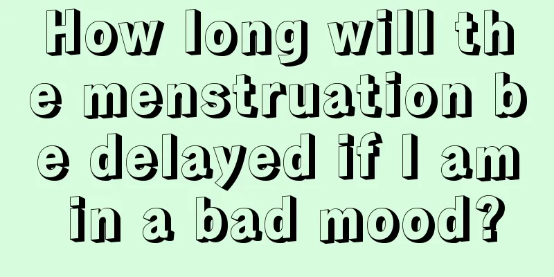 How long will the menstruation be delayed if I am in a bad mood?