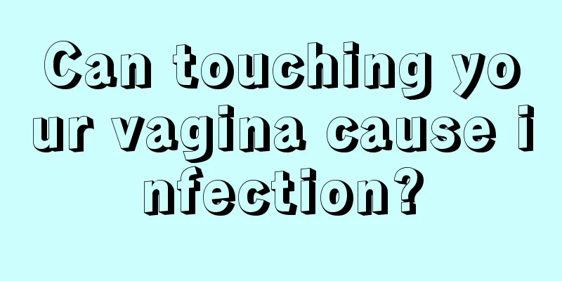 Can touching your vagina cause infection?