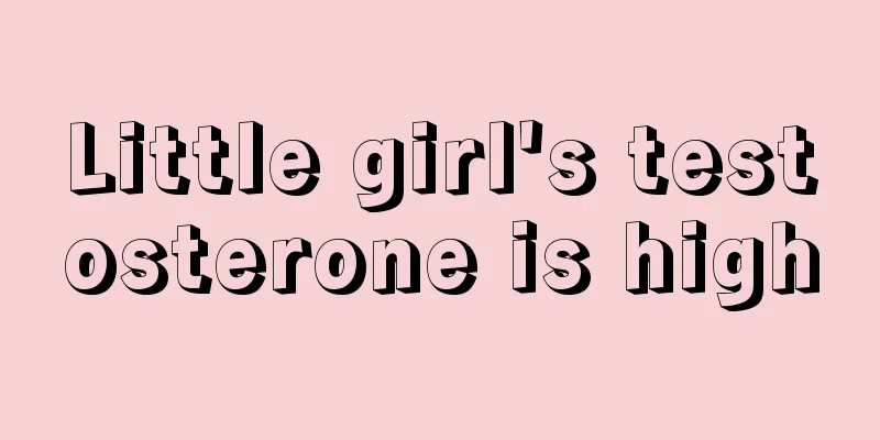 Little girl's testosterone is high