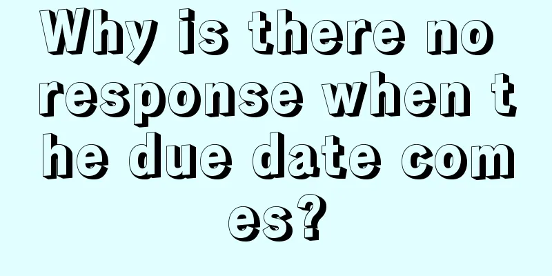 Why is there no response when the due date comes?