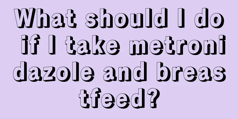 What should I do if I take metronidazole and breastfeed?