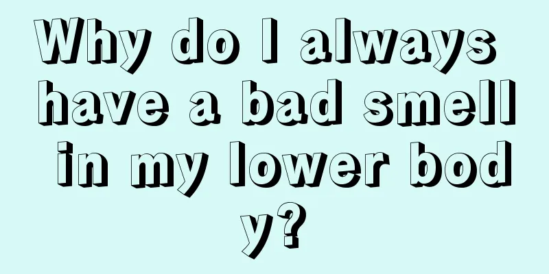 Why do I always have a bad smell in my lower body?