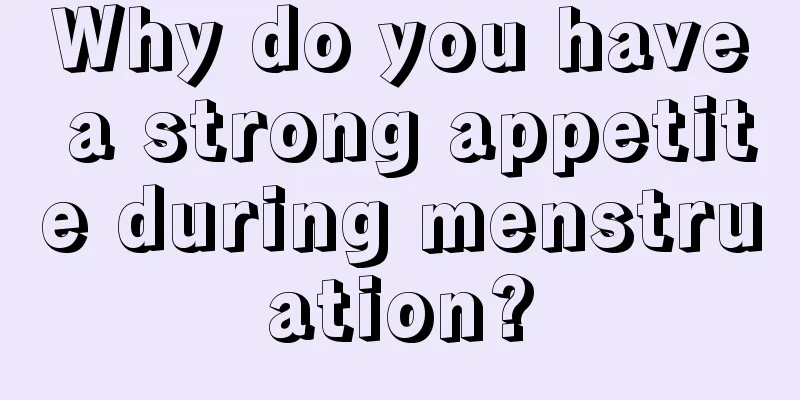 Why do you have a strong appetite during menstruation?