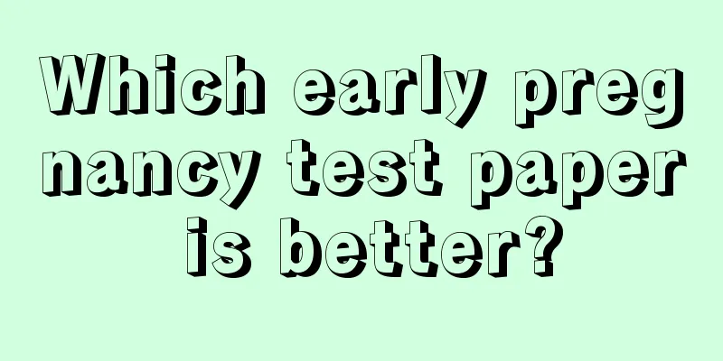 Which early pregnancy test paper is better?