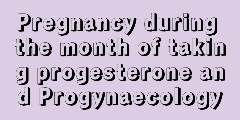 Pregnancy during the month of taking progesterone and Progynaecology