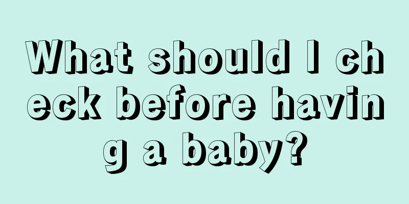 What should I check before having a baby?