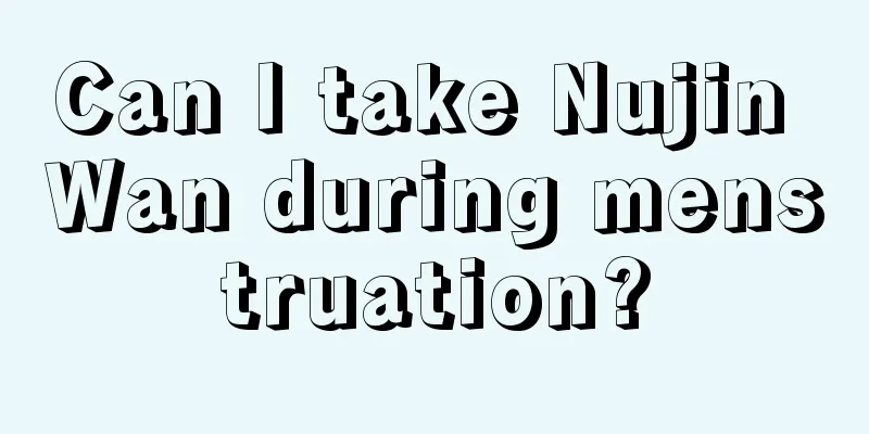 Can I take Nujin Wan during menstruation?