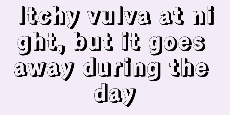 Itchy vulva at night, but it goes away during the day