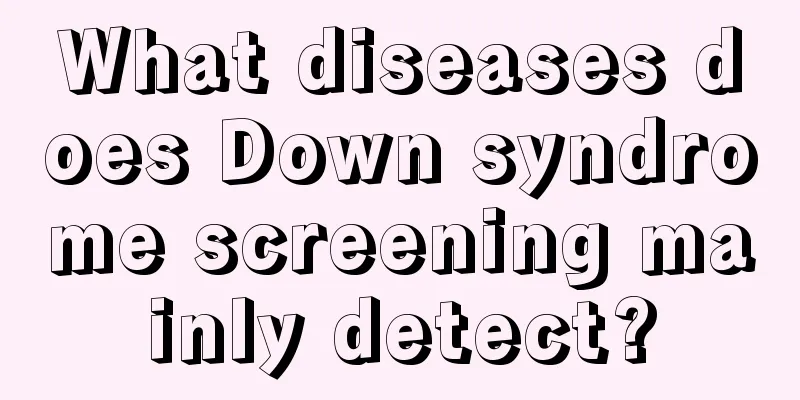 What diseases does Down syndrome screening mainly detect?