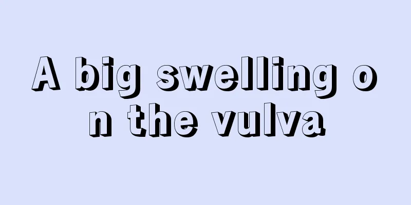 A big swelling on the vulva