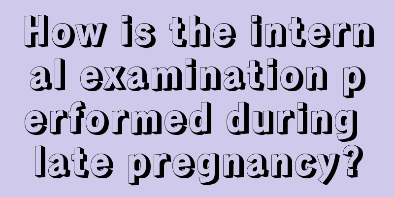 How is the internal examination performed during late pregnancy?