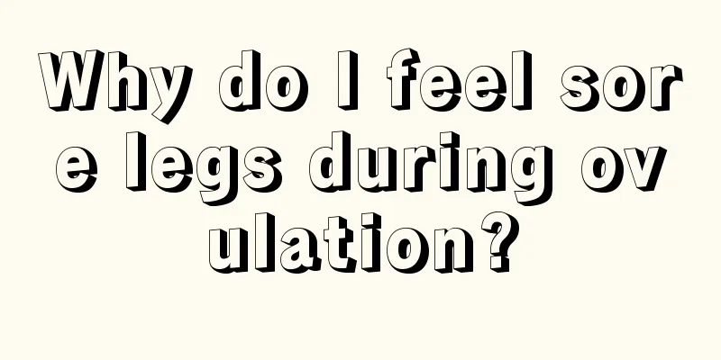 Why do I feel sore legs during ovulation?