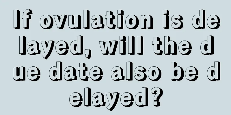 If ovulation is delayed, will the due date also be delayed?