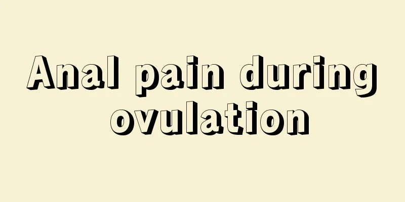 Anal pain during ovulation