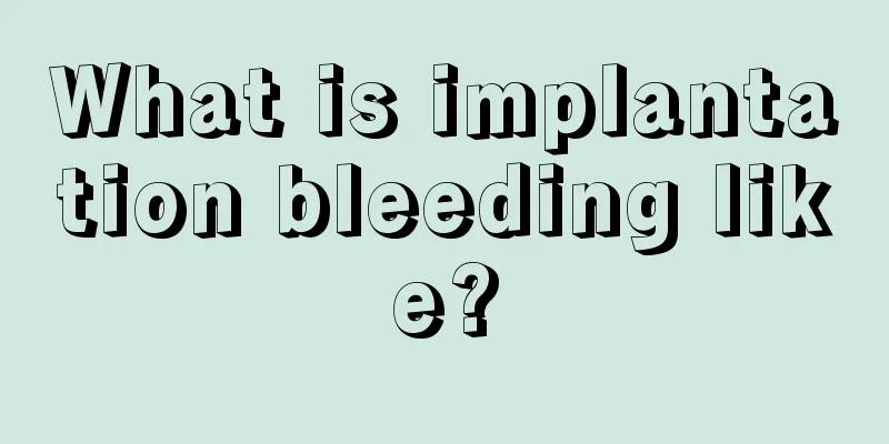 What is implantation bleeding like?