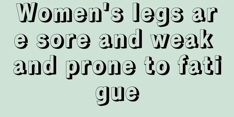 Women's legs are sore and weak and prone to fatigue