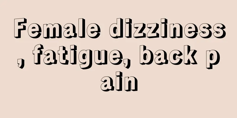 Female dizziness, fatigue, back pain