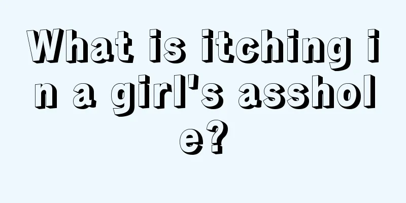 What is itching in a girl's asshole?