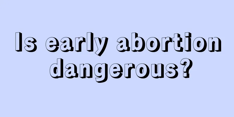 Is early abortion dangerous?