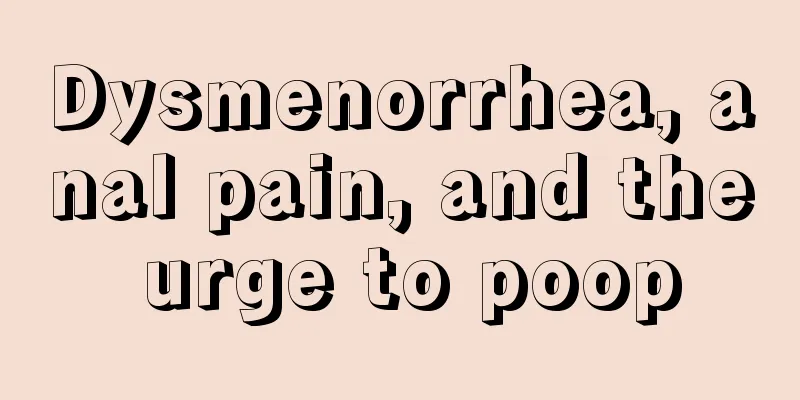 Dysmenorrhea, anal pain, and the urge to poop