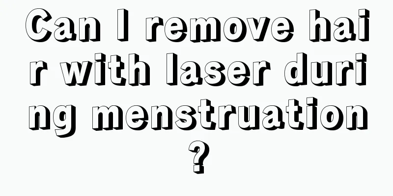 Can I remove hair with laser during menstruation?