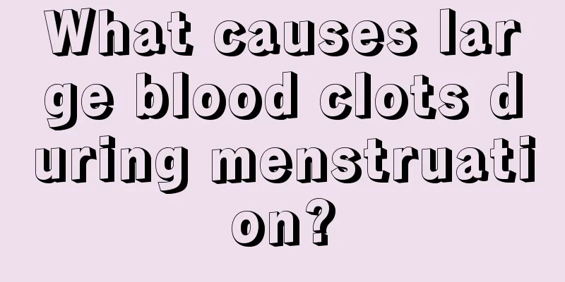 What causes large blood clots during menstruation?