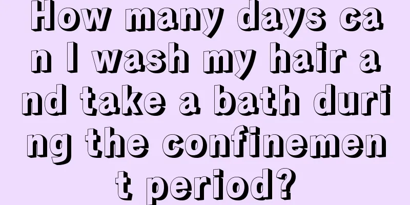 How many days can I wash my hair and take a bath during the confinement period?