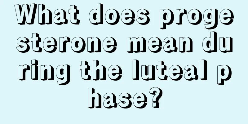 What does progesterone mean during the luteal phase?