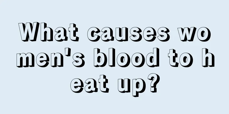 What causes women's blood to heat up?