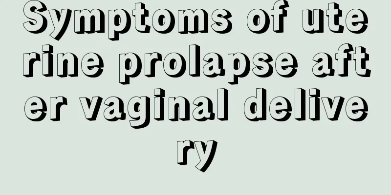 Symptoms of uterine prolapse after vaginal delivery