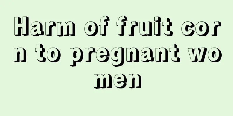 Harm of fruit corn to pregnant women