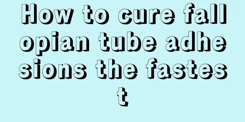 How to cure fallopian tube adhesions the fastest