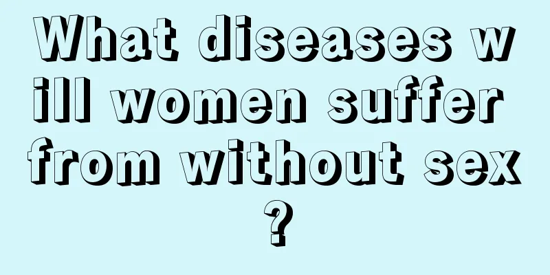 What diseases will women suffer from without sex?