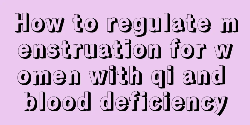 How to regulate menstruation for women with qi and blood deficiency