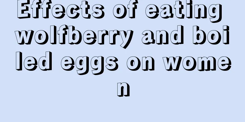 Effects of eating wolfberry and boiled eggs on women