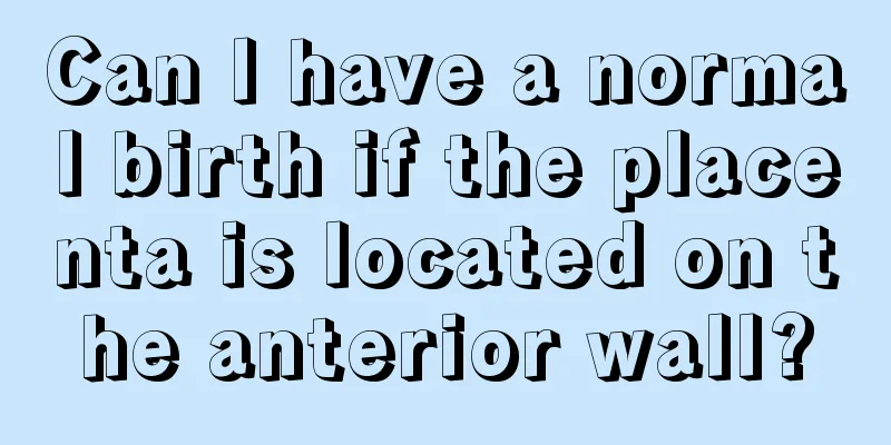 Can I have a normal birth if the placenta is located on the anterior wall?