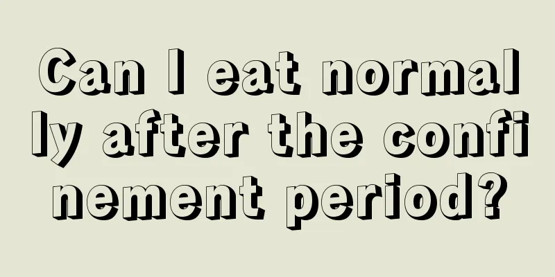 Can I eat normally after the confinement period?