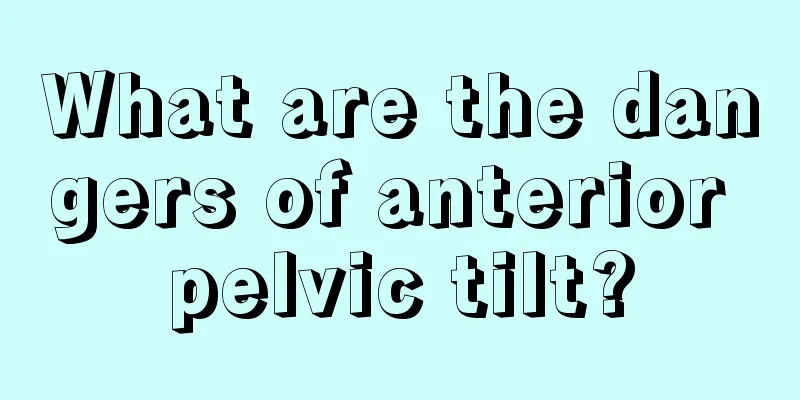 What are the dangers of anterior pelvic tilt?