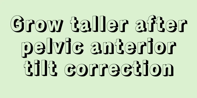 Grow taller after pelvic anterior tilt correction