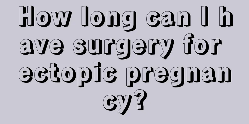 How long can I have surgery for ectopic pregnancy?