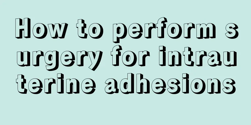 How to perform surgery for intrauterine adhesions