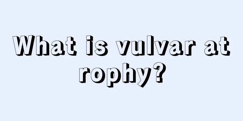 What is vulvar atrophy?