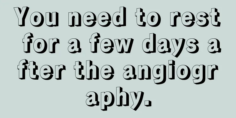 You need to rest for a few days after the angiography.