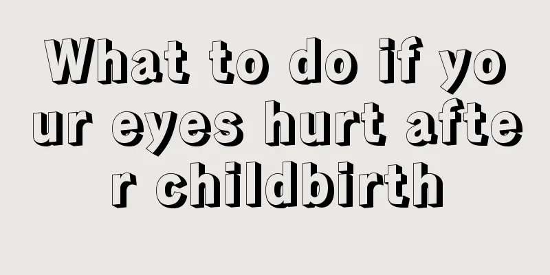 What to do if your eyes hurt after childbirth